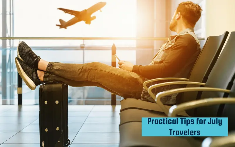 Practical Tips for July Travelers