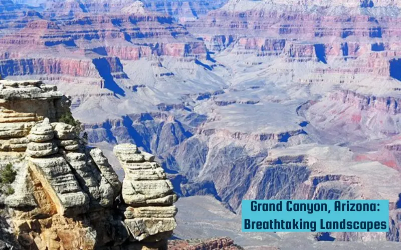 Grand Canyon, Arizona Breathtaking Landscapes