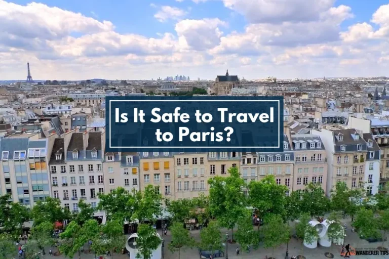 Is It Safe to Travel to Paris? [Complete Guide 2024]