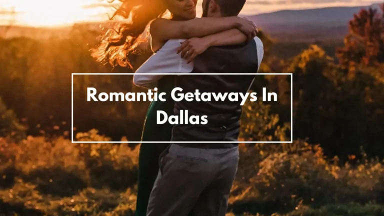 Romantic Getaways In Dallas [8 Enchanting Spots]