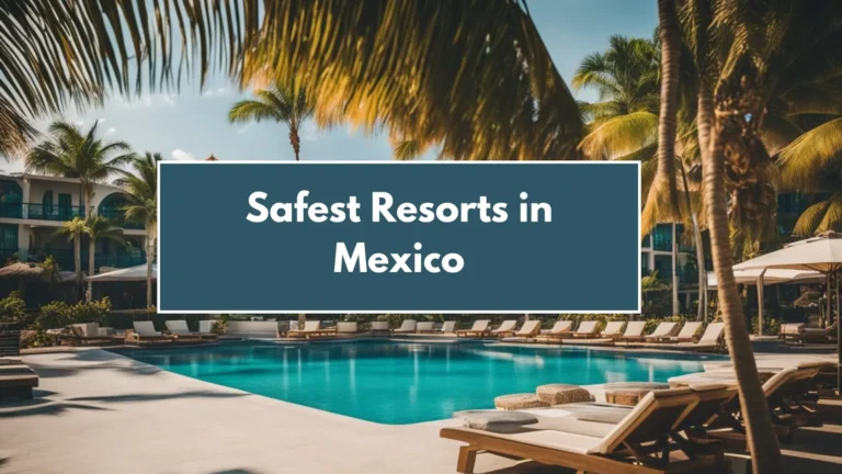 Safest Resorts in Mexico[ Best 5 Resorts]